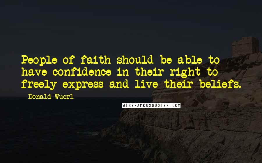 Donald Wuerl Quotes: People of faith should be able to have confidence in their right to freely express and live their beliefs.