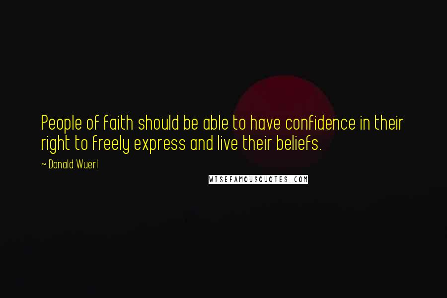 Donald Wuerl Quotes: People of faith should be able to have confidence in their right to freely express and live their beliefs.