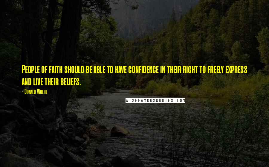 Donald Wuerl Quotes: People of faith should be able to have confidence in their right to freely express and live their beliefs.