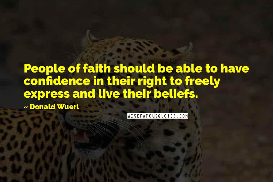 Donald Wuerl Quotes: People of faith should be able to have confidence in their right to freely express and live their beliefs.