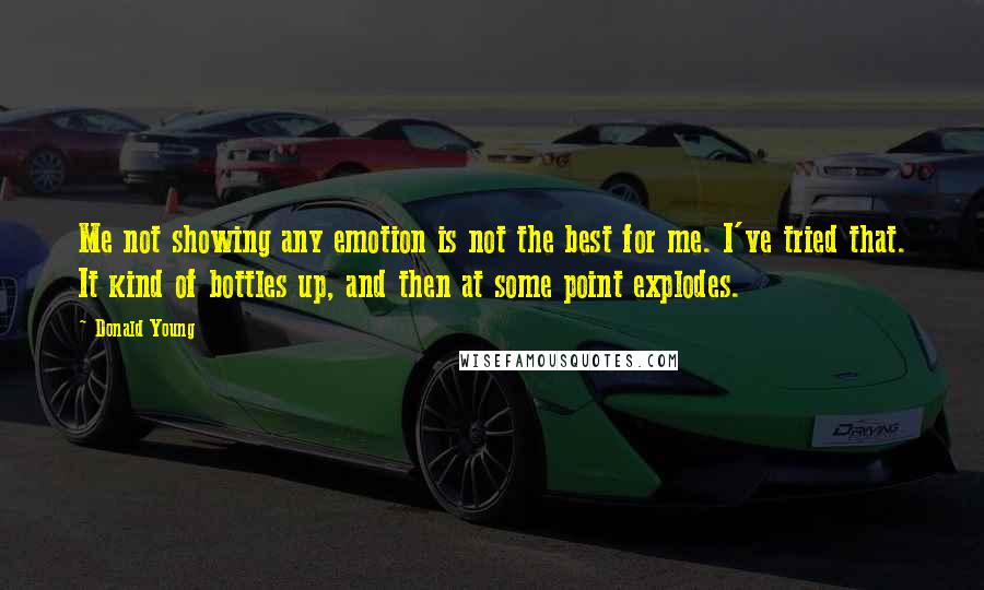 Donald Young Quotes: Me not showing any emotion is not the best for me. I've tried that. It kind of bottles up, and then at some point explodes.