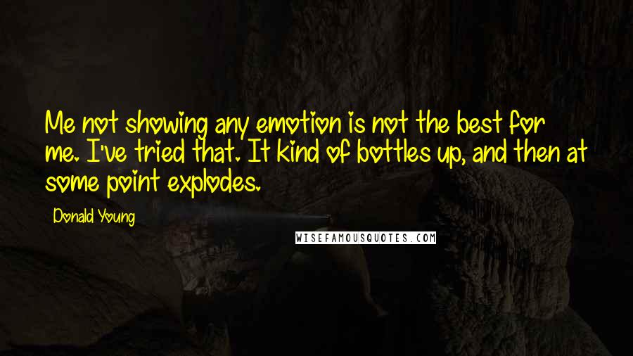 Donald Young Quotes: Me not showing any emotion is not the best for me. I've tried that. It kind of bottles up, and then at some point explodes.