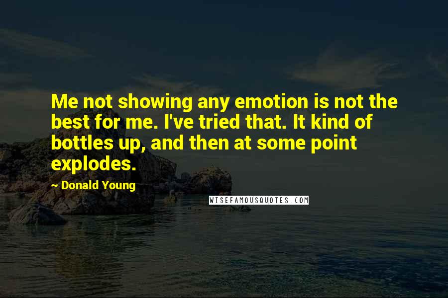 Donald Young Quotes: Me not showing any emotion is not the best for me. I've tried that. It kind of bottles up, and then at some point explodes.