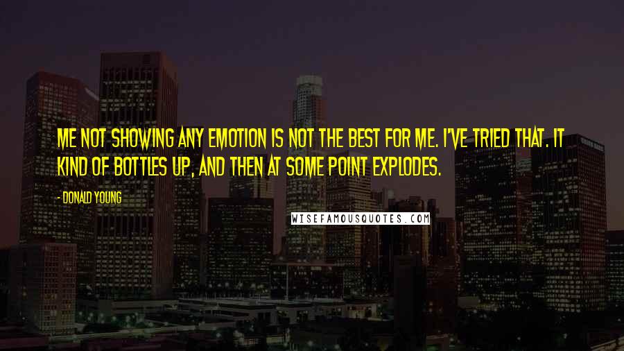 Donald Young Quotes: Me not showing any emotion is not the best for me. I've tried that. It kind of bottles up, and then at some point explodes.