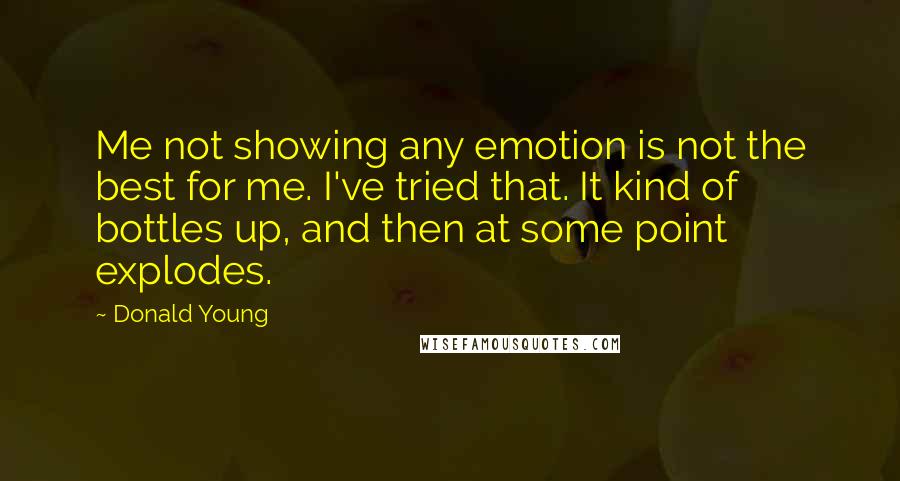 Donald Young Quotes: Me not showing any emotion is not the best for me. I've tried that. It kind of bottles up, and then at some point explodes.