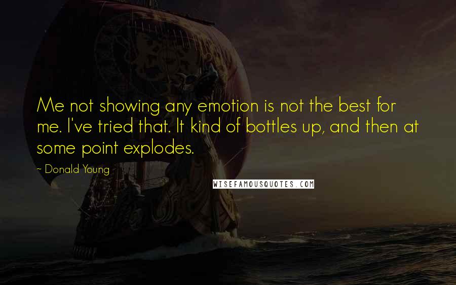 Donald Young Quotes: Me not showing any emotion is not the best for me. I've tried that. It kind of bottles up, and then at some point explodes.