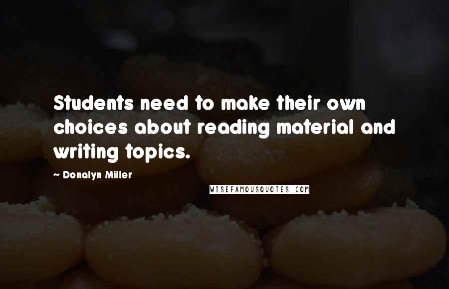 Donalyn Miller Quotes: Students need to make their own choices about reading material and writing topics.
