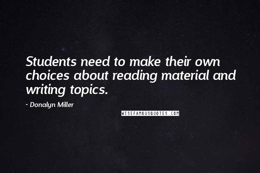 Donalyn Miller Quotes: Students need to make their own choices about reading material and writing topics.
