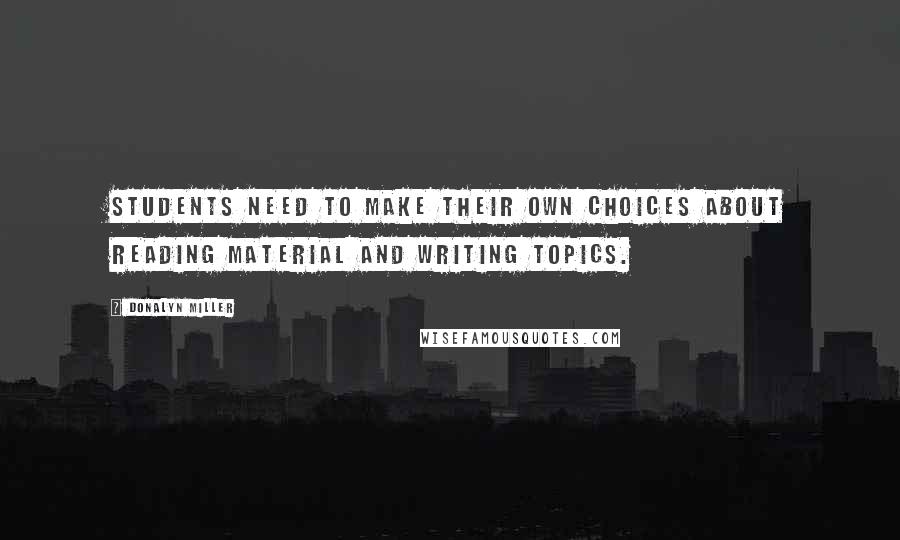 Donalyn Miller Quotes: Students need to make their own choices about reading material and writing topics.