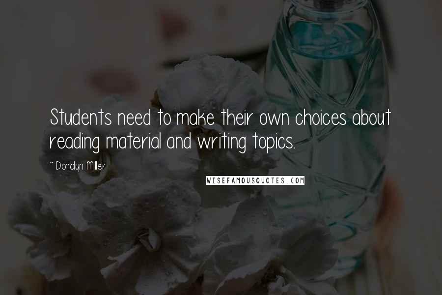 Donalyn Miller Quotes: Students need to make their own choices about reading material and writing topics.