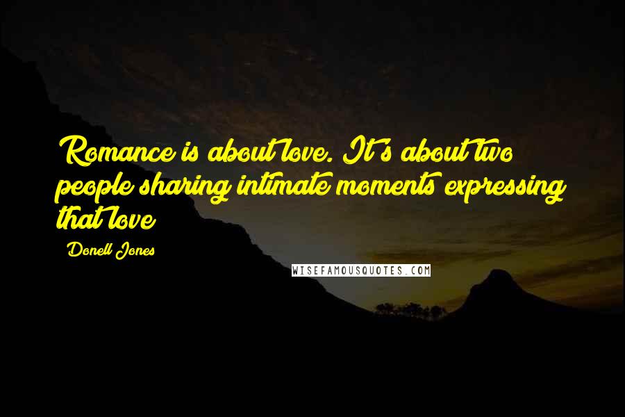 Donell Jones Quotes: Romance is about love. It's about two people sharing intimate moments expressing that love