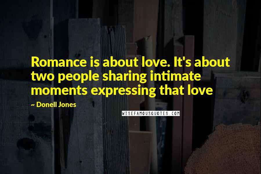 Donell Jones Quotes: Romance is about love. It's about two people sharing intimate moments expressing that love