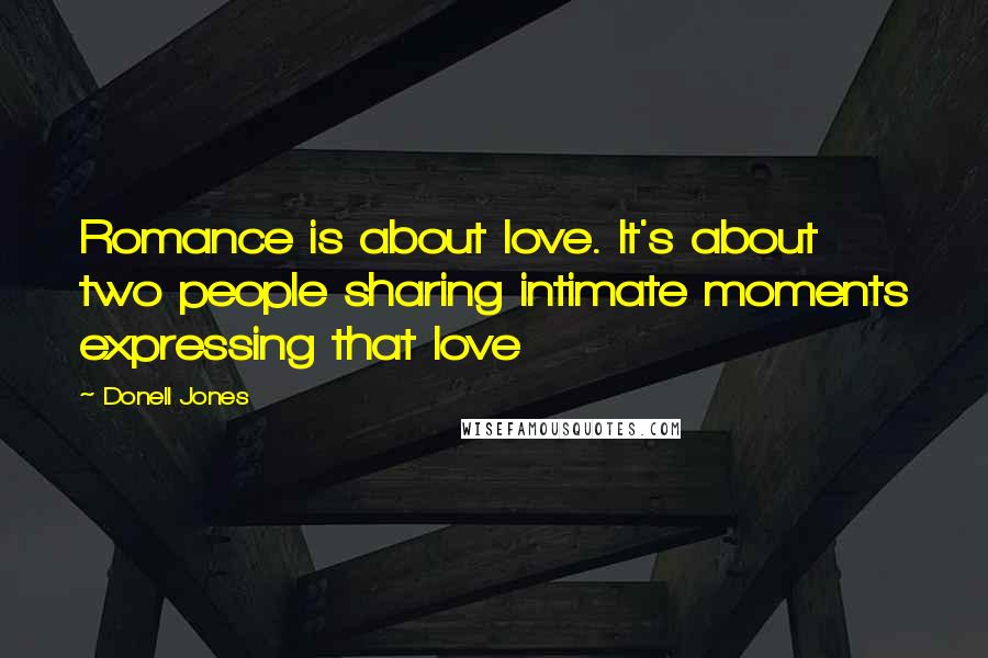 Donell Jones Quotes: Romance is about love. It's about two people sharing intimate moments expressing that love