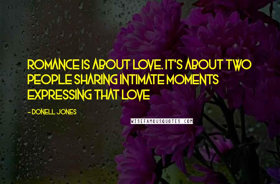 Donell Jones Quotes: Romance is about love. It's about two people sharing intimate moments expressing that love