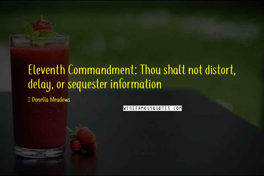 Donella Meadows Quotes: Eleventh Commandment: Thou shalt not distort, delay, or sequester information