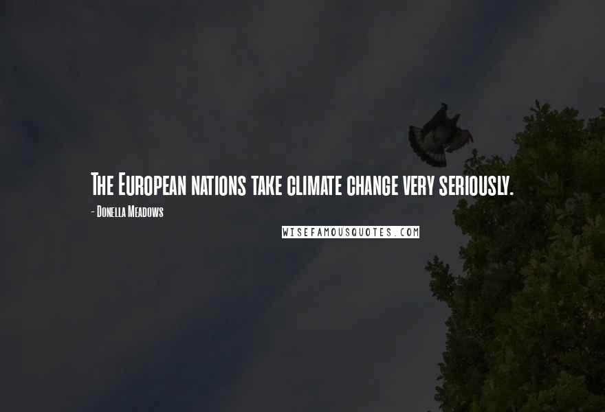 Donella Meadows Quotes: The European nations take climate change very seriously.