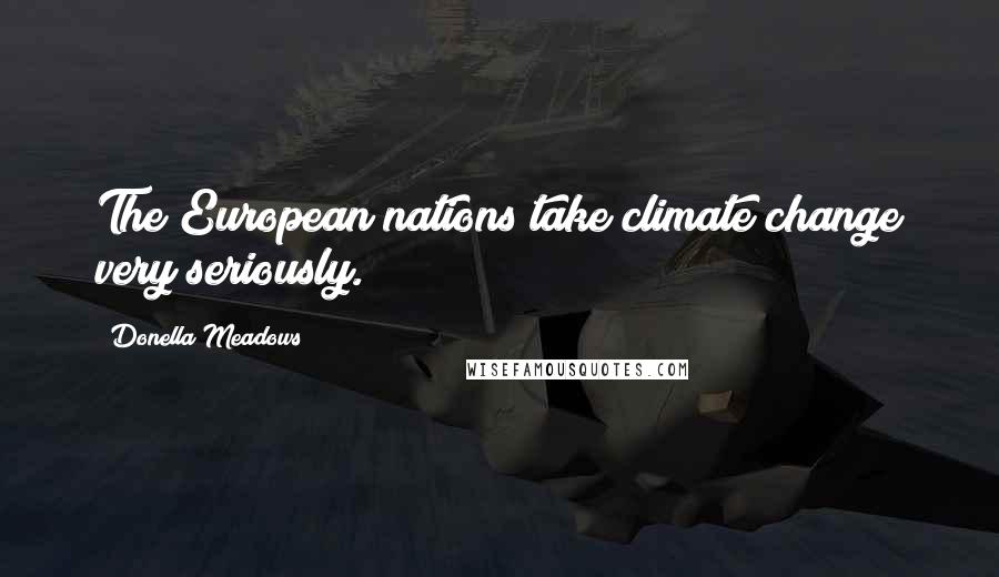 Donella Meadows Quotes: The European nations take climate change very seriously.