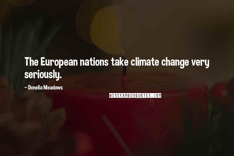 Donella Meadows Quotes: The European nations take climate change very seriously.