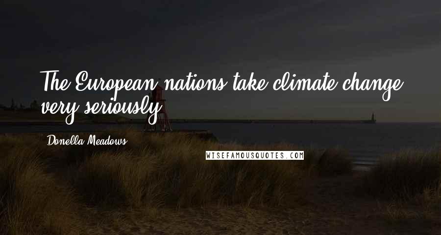 Donella Meadows Quotes: The European nations take climate change very seriously.