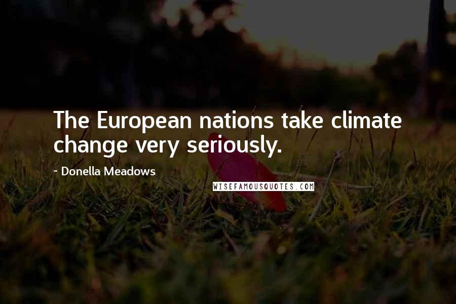 Donella Meadows Quotes: The European nations take climate change very seriously.