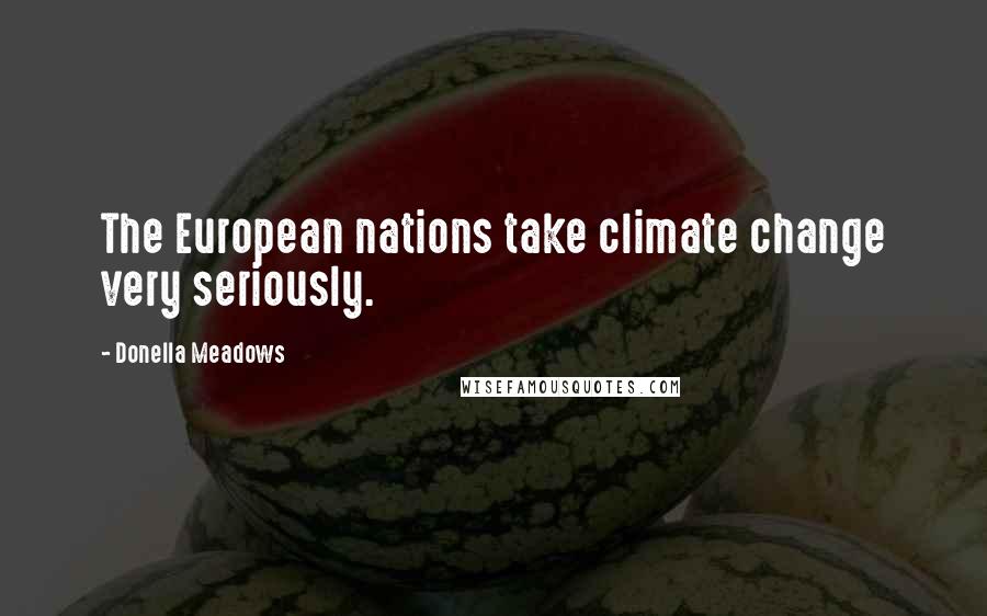 Donella Meadows Quotes: The European nations take climate change very seriously.