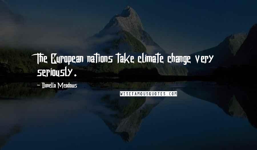 Donella Meadows Quotes: The European nations take climate change very seriously.