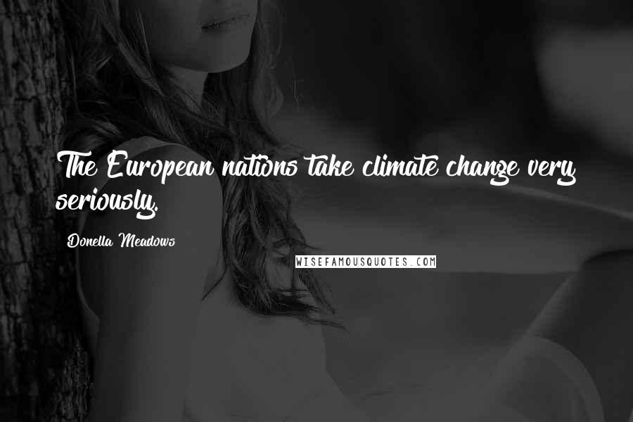 Donella Meadows Quotes: The European nations take climate change very seriously.