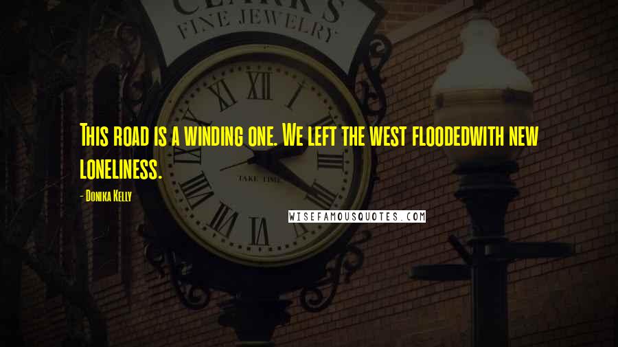 Donika Kelly Quotes: This road is a winding one. We left the west floodedwith new loneliness.