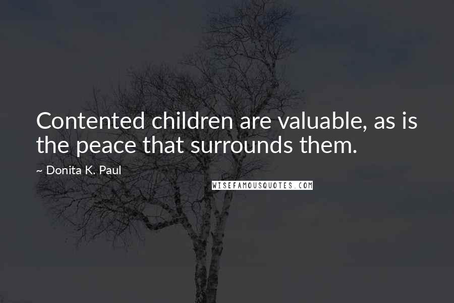 Donita K. Paul Quotes: Contented children are valuable, as is the peace that surrounds them.