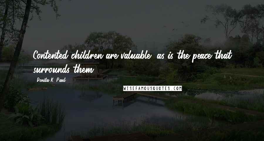 Donita K. Paul Quotes: Contented children are valuable, as is the peace that surrounds them.