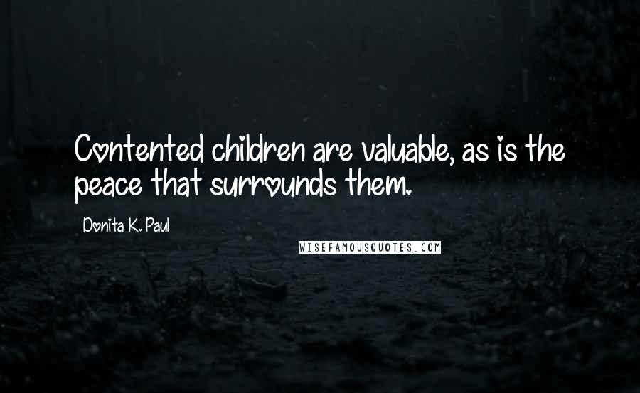 Donita K. Paul Quotes: Contented children are valuable, as is the peace that surrounds them.