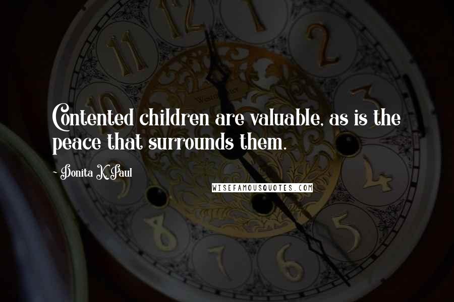 Donita K. Paul Quotes: Contented children are valuable, as is the peace that surrounds them.