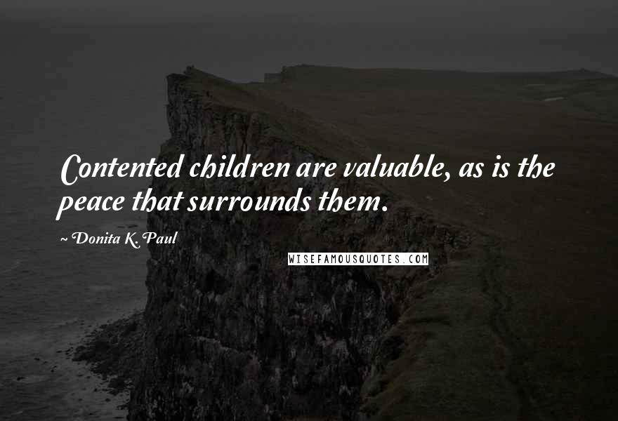 Donita K. Paul Quotes: Contented children are valuable, as is the peace that surrounds them.