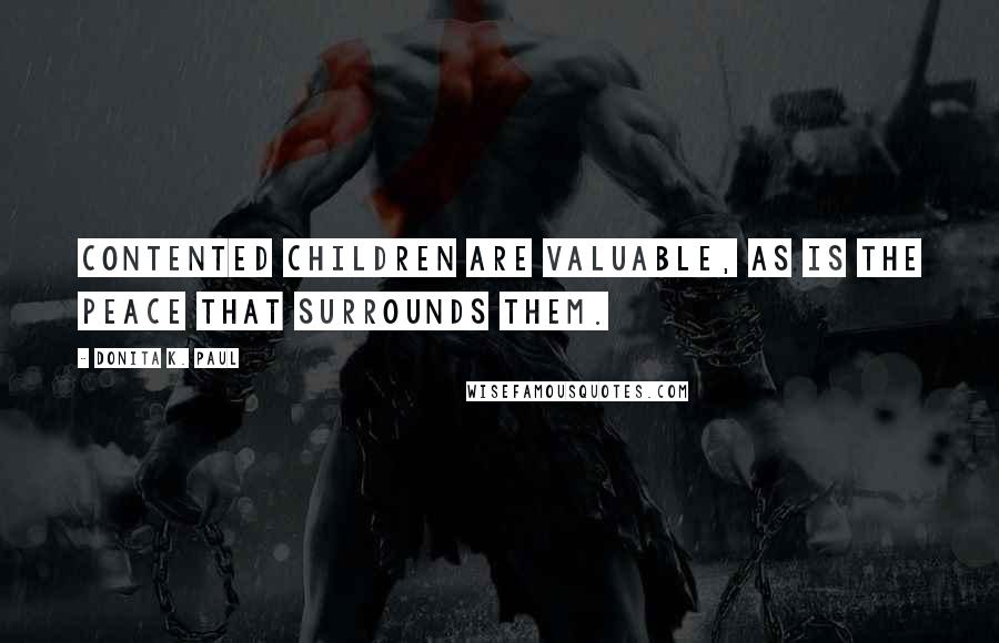 Donita K. Paul Quotes: Contented children are valuable, as is the peace that surrounds them.