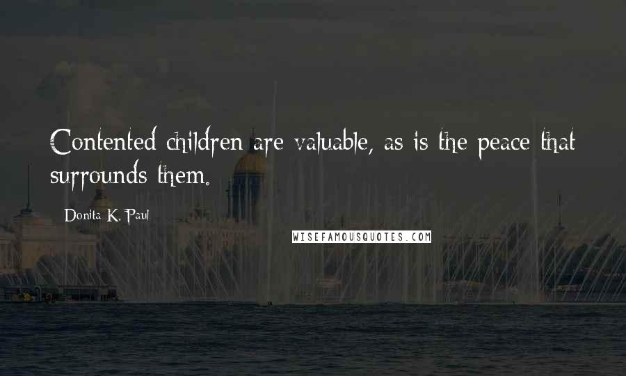 Donita K. Paul Quotes: Contented children are valuable, as is the peace that surrounds them.