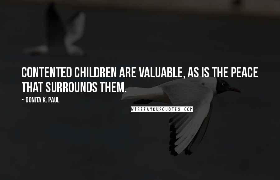 Donita K. Paul Quotes: Contented children are valuable, as is the peace that surrounds them.