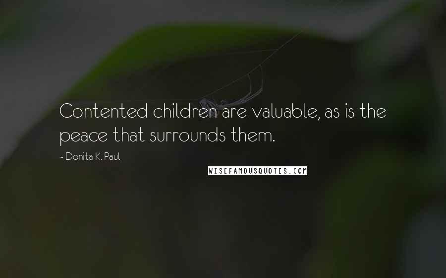 Donita K. Paul Quotes: Contented children are valuable, as is the peace that surrounds them.