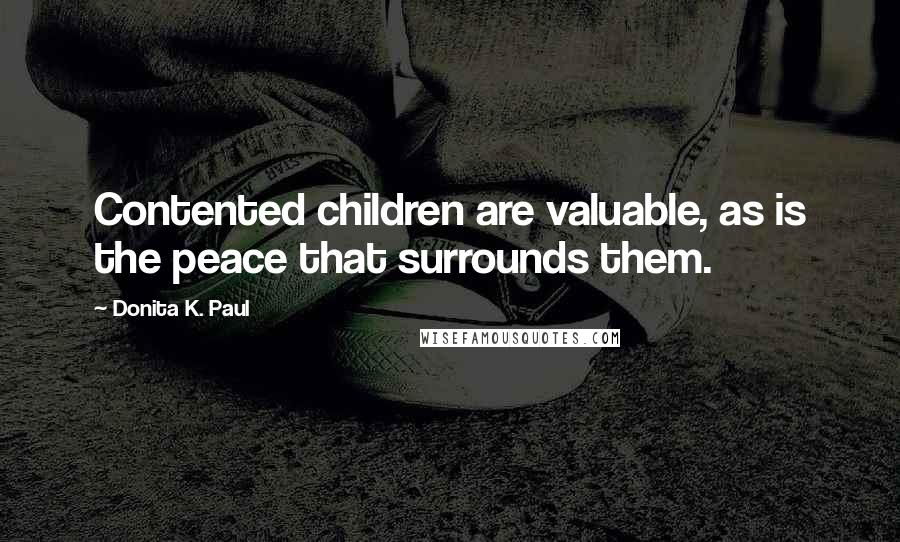 Donita K. Paul Quotes: Contented children are valuable, as is the peace that surrounds them.