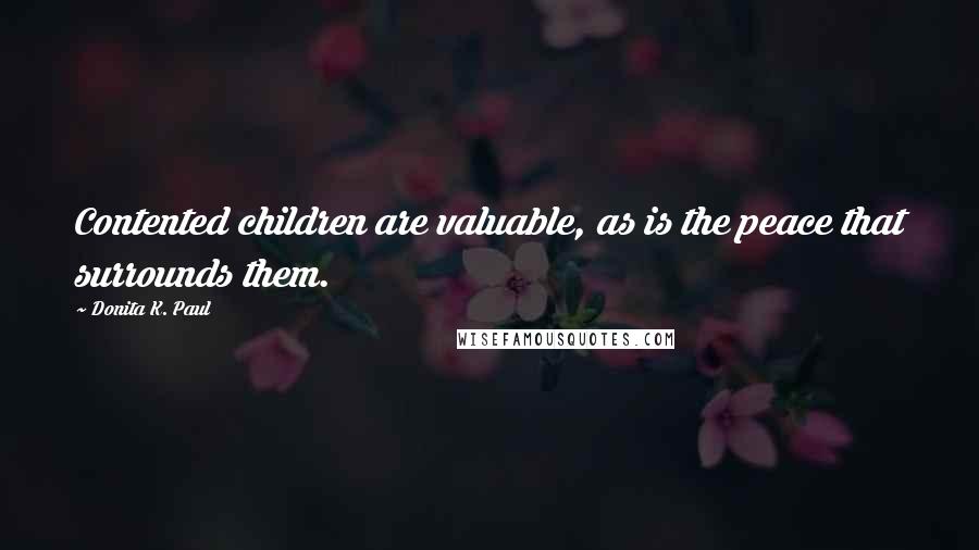 Donita K. Paul Quotes: Contented children are valuable, as is the peace that surrounds them.