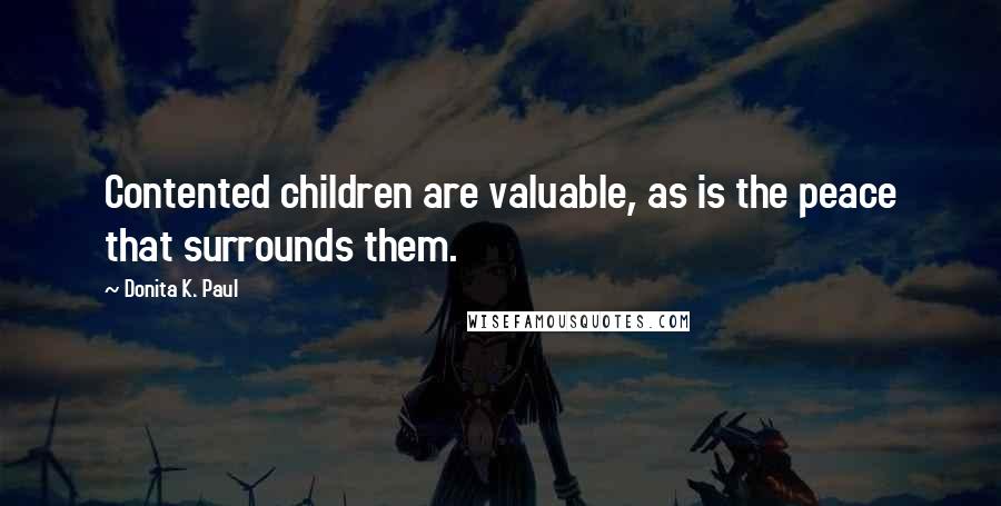 Donita K. Paul Quotes: Contented children are valuable, as is the peace that surrounds them.