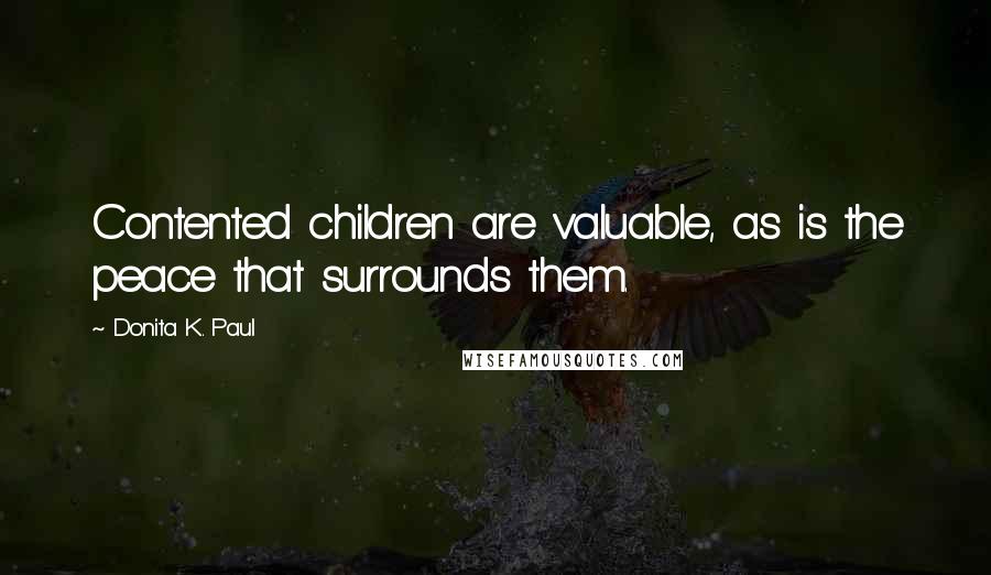 Donita K. Paul Quotes: Contented children are valuable, as is the peace that surrounds them.