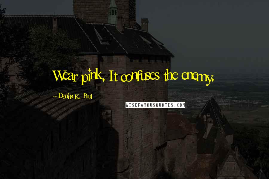 Donita K. Paul Quotes: Wear pink. It confuses the enemy.