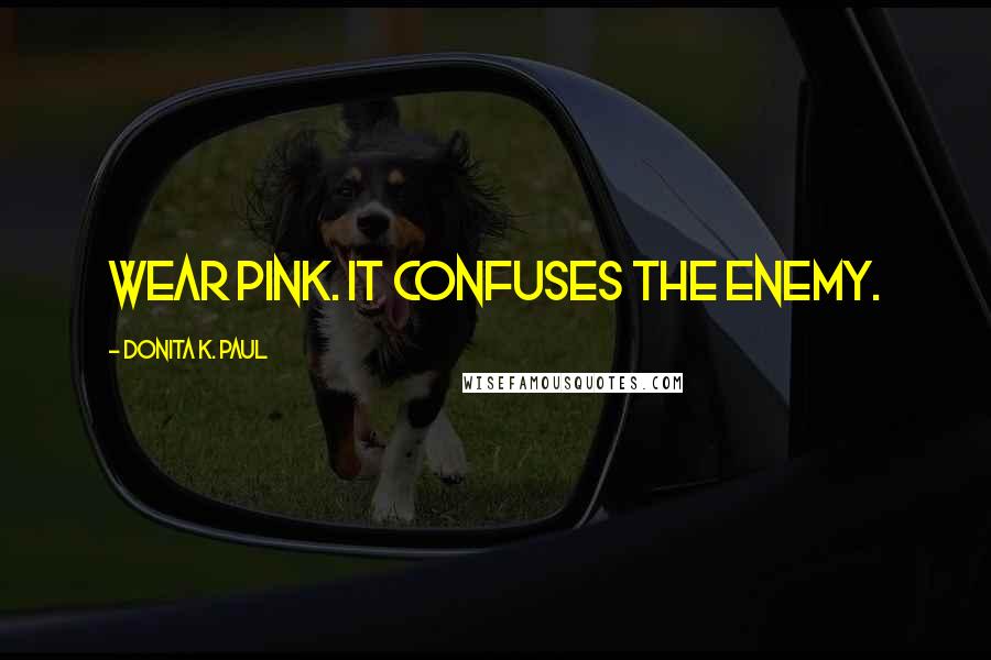 Donita K. Paul Quotes: Wear pink. It confuses the enemy.