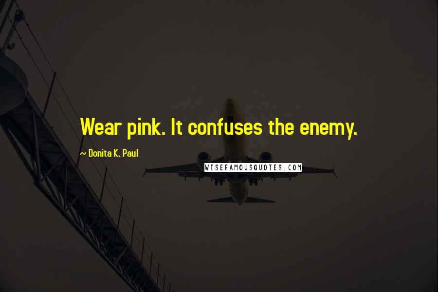 Donita K. Paul Quotes: Wear pink. It confuses the enemy.