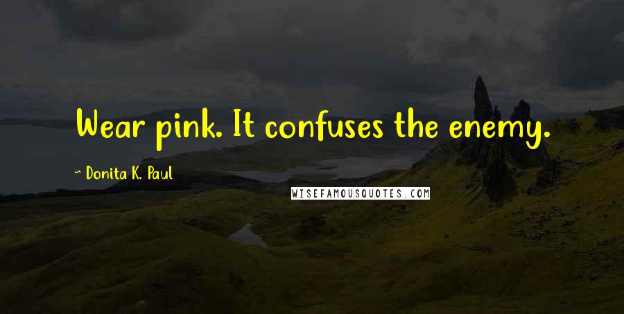 Donita K. Paul Quotes: Wear pink. It confuses the enemy.