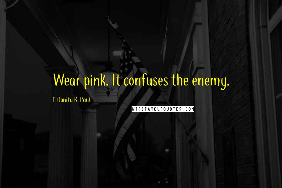 Donita K. Paul Quotes: Wear pink. It confuses the enemy.