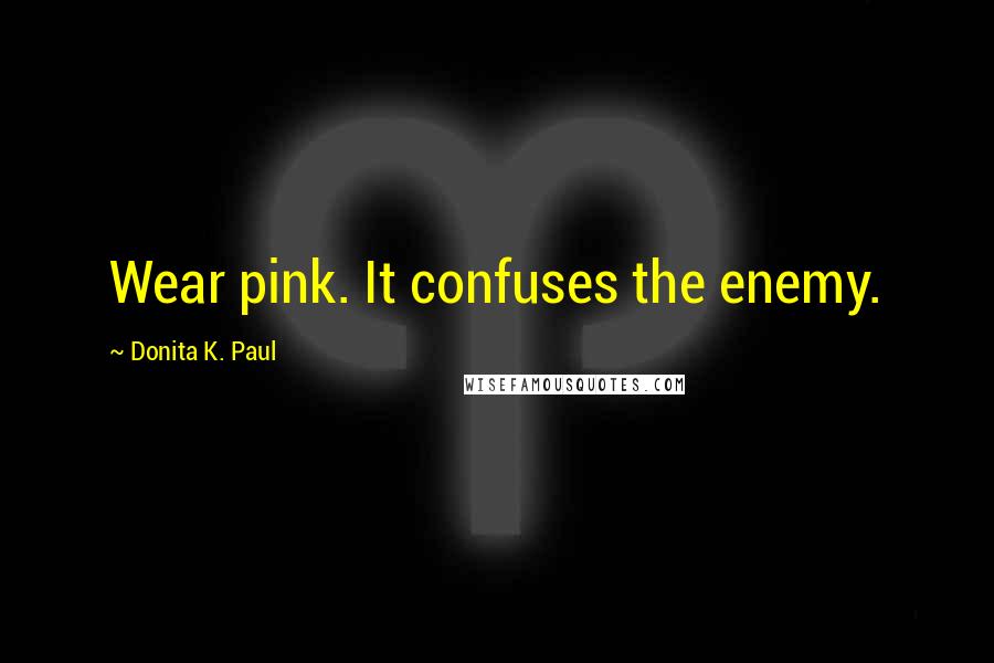 Donita K. Paul Quotes: Wear pink. It confuses the enemy.