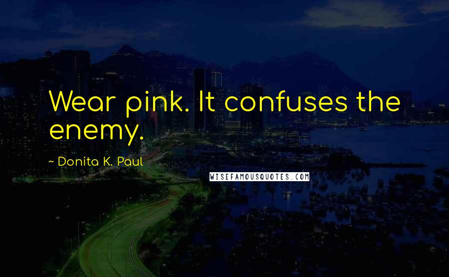 Donita K. Paul Quotes: Wear pink. It confuses the enemy.