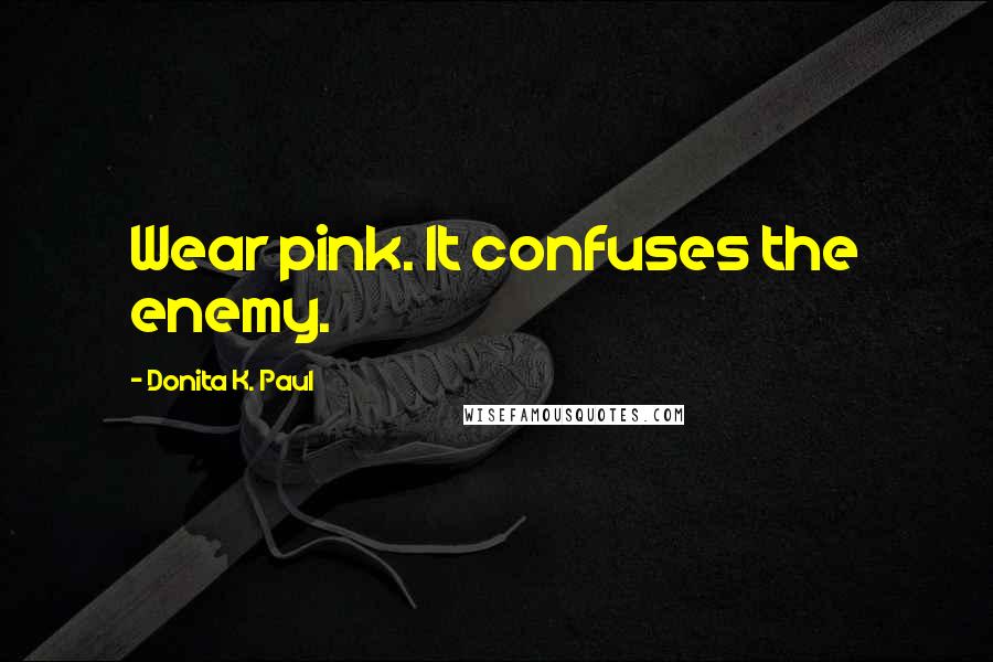 Donita K. Paul Quotes: Wear pink. It confuses the enemy.