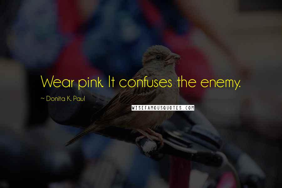 Donita K. Paul Quotes: Wear pink. It confuses the enemy.